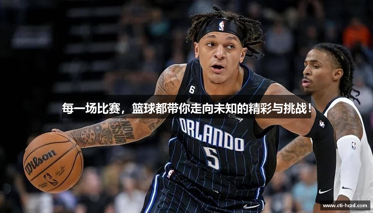 每一场比赛，篮球都带你走向未知的精彩与挑战！